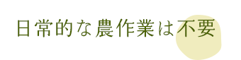 日常的な農作業は不要